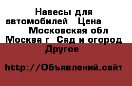 Навесы для автомобилей › Цена ­ 22 550 - Московская обл., Москва г. Сад и огород » Другое   